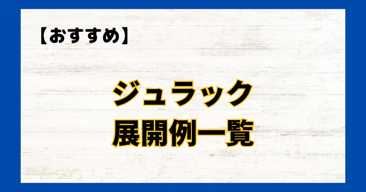 ジュラック　展開例一覧